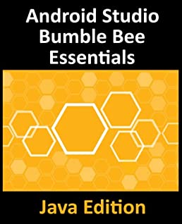 Android Studio Bumble Bee Essentials - Java Edition: Developing Android Apps Using Android Studio 2021.1 and Java