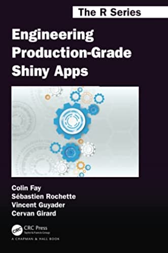 Engineering Production-Grade Shiny Apps (Chapman & Hall/CRC The R Series)