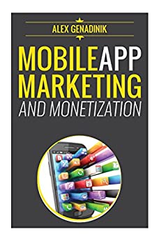 Mobile App Marketing And Monetization: How To Promote Mobile Apps Like A Pro: Learn to promote and monetize your Android or iPhone app. Get hundreds of thousands of downloads & grow your app business